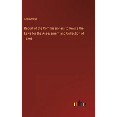 Report of the Commissioners to Revise the Laws for the Assessment and Collection of Taxes