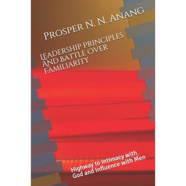 Leadership Principles and Battle Over Familiarity: Highway to Intimacy with God and Influence with Men