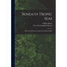 Beneath Tropic Seas; a Record of Diving Among the Coral Reefs of Haiti