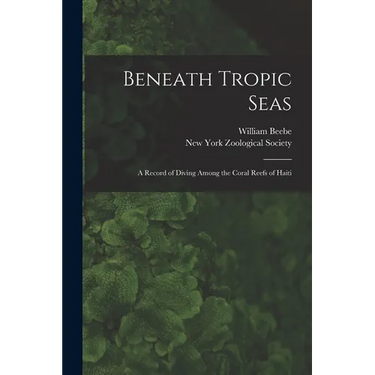 Beneath Tropic Seas; a Record of Diving Among the Coral Reefs of Haiti