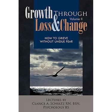 Growth Through Loss & Change, Volume II: How to Grieve Without Undue Fear