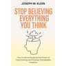Stop Believing Everything You Think: Your Guide to Escaping the Prison of Overthinking and Finding Unshakeable Freedom (The Critical Truth Your Mind W