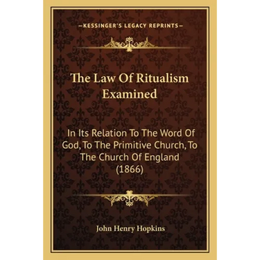 The Law Of Ritualism Examined: In Its Relation To The Word Of God, To The Primitive Church, To The Church Of England (1866)