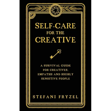Self-Care for the Creative: A Survival Guide for Creatives, Empaths and Highly Sensitive People