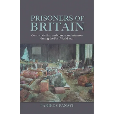 Prisoners of Britain: German Civilian and Combatant Internees During the First World War