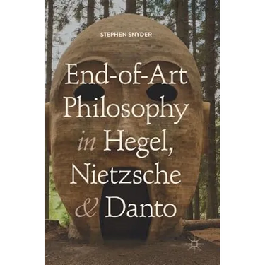 End-Of-Art Philosophy in Hegel, Nietzsche and Danto