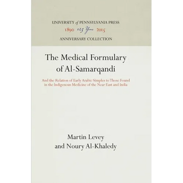 The Medical Formulary of Al-Samarqandi: And the Relation of Early Arabic Simples to Those Found in the Indigenous Medicine of the Near East and India