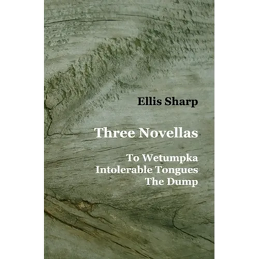 Three Novellas: To Wetumpka - Intolerable Tongues - The Dump