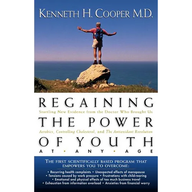 The Regaining the Power of Youth at Any Age: Startling New Evidence from the Doctor Who Brought Us Aerobics, Controlling Cholesterol and the Antioxida