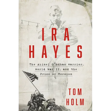 IRA Hayes: The Akimel O'Odham Warrior, World War II, and the Price of Heroism