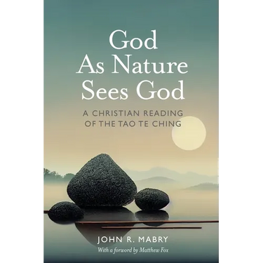 God As Nature Sees God: A Christian Reading of the Tao Te Ching