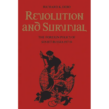 Revolution and Survival: The Foreign Policy of Soviet Russia 1917-18