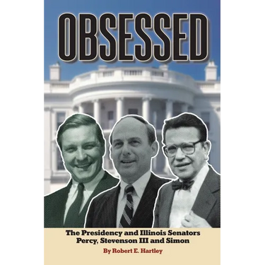 Obsessed: The Presidency and Illinois Senators Percy, Stevenson III, Simon
