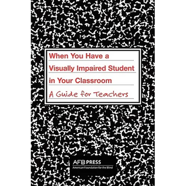 When You Have a Visually Impaired Student in Your Classroom: A Guide for Teachers
