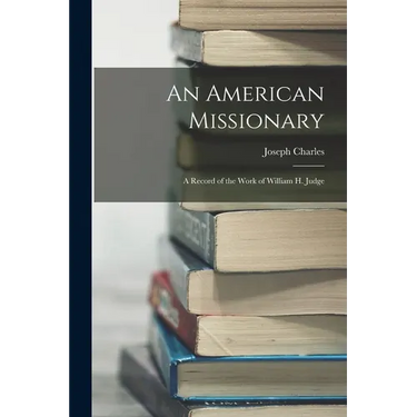 An American Missionary: A Record of the Work of William H. Judge
