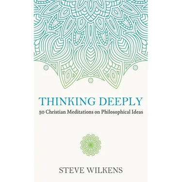 Thinking Deeply: 50 Christian Meditations on Philosophical Ideas