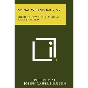 Social Wellsprings, V2: Eighteen Encyclicals of Social Reconstruction