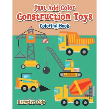 Just Add Color: Construction Toys Coloring Book