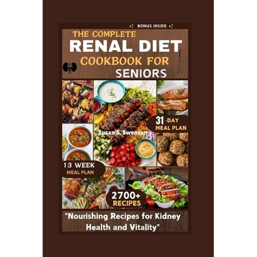 The Complete Renal Diet Cookbook for Seniors: "Nourishing Recipes for Kidney Health and Vitality"