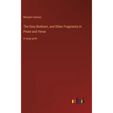 The Grey Brethren, and Other Fragments in Prose and Verse: in large print