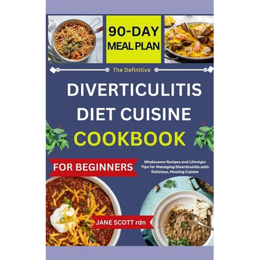 The Definitive DIVERTICULITIS DIET CUISINE COOKBOOK: Wholesome Recipes and Lifestyle Tips for Managing Diverticulitis with Delicious, Healing Cuisine