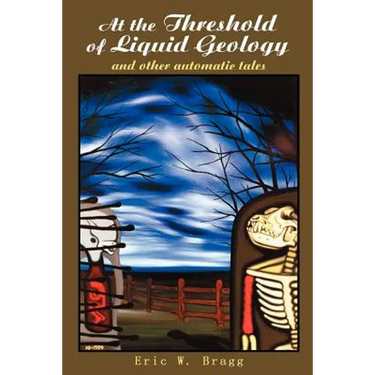 At the Threshold of Liquid Geology: And Other Automatic Tales