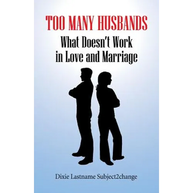 Too Many Husbands: What Doesn't Work in Love and Marriage