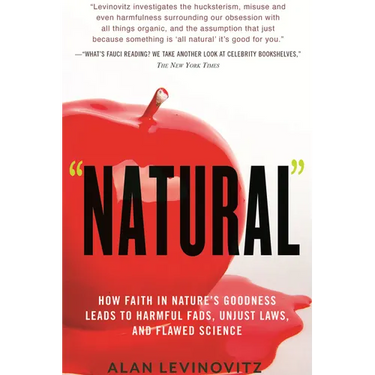 Natural: How Faith in Nature's Goodness Leads to Harmful Fads, Unjust Laws, and Flawed Science