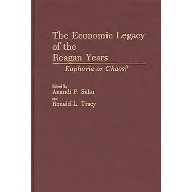 The Economic Legacy of the Reagan Years: Euphoria or Chaos?