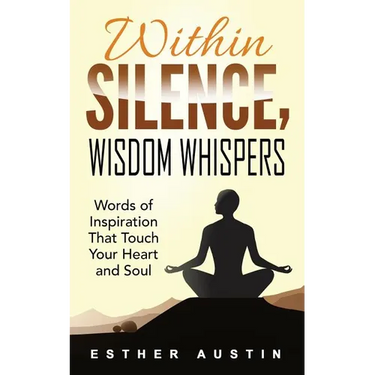 Within Silence Wisdom Whispers: "Words of Inspiration That Touch Your Heart and Soul"