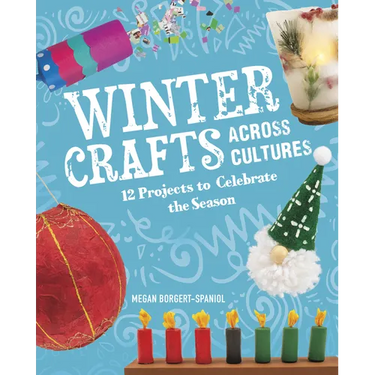 Winter Crafts Across Cultures: 12 Projects to Celebrate the Season