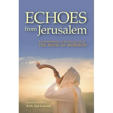 Echoes from Jerusalem: A new abridgment of the ancient text of The Book of Mormon
