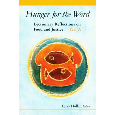 Hunger for the Word: Lectionary Reflections on Food and Justice; Year A