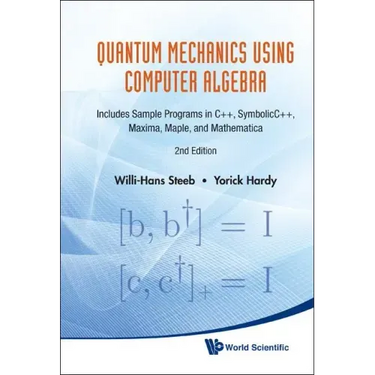 Quantum Mechanics Using Computer Algebra: Includes Sample Programs in C++, Symbolicc++, Maxima, Maple, and Mathematica (2nd Edition)