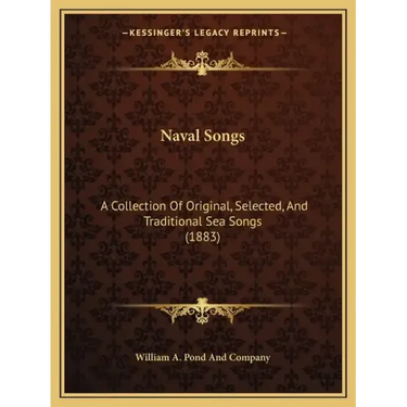 Naval Songs: A Collection Of Original, Selected, And Traditional Sea Songs (1883)