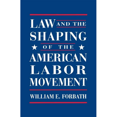Law and the Shaping of the American Labor Movement