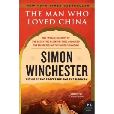 The Man Who Loved China: The Fantastic Story of the Eccentric Scientist Who Unlocked the Mysteries of the Middle Kingdom