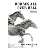 Horses All Over Hell: Stories