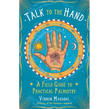 Talk to the Hand: A Field Guide to Practical Palmistry