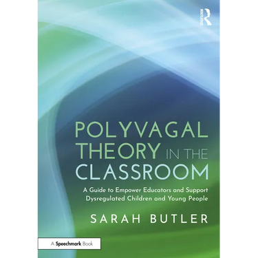 Polyvagal Theory in the Classroom: A Guide to Empower Educators and Support Dysregulated Children and Young People