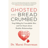 Ghosted and Breadcrumbed: Stop Falling for Unavailable Men and Get Smart about Healthy Relationships