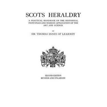 Scots Heraldry. a Practical Handbook on the Historical Principles and Modern Application of the Art and Science (Rev and Enl)