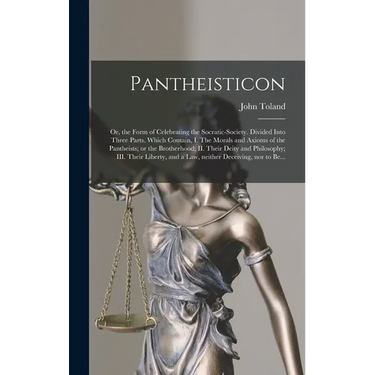 Pantheisticon: or, the Form of Celebrating the Socratic-society. Divided Into Three Parts. Which Contain, I. The Morals and Axioms of