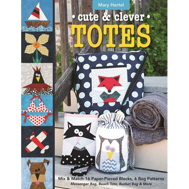 Cute & Clever Totes: Mix & Match 16 Paper-Pieced Blocks, 6 Bag Patterns - Messenger Bag, Beach Tote, Bucket Bag & More
