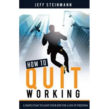 How To Quit Working: A Simple Plan to Leave Your Job for a Life of Freedom