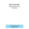 How to learn Gaelic: orthographical instructions, grammar, and reading lessons