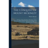 The Conquest of Mount Mckinley: The Story of Three Expeditions Through the Alaskan Wilderness to Mount Mckinley, North America's Highest and Most Inac