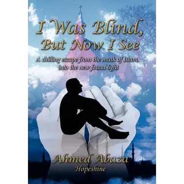 I Was Blind, But Now I See: A Chilling Escape from the Mask of Islam, Into the New Found Light
