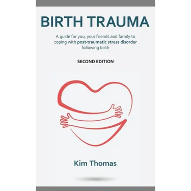 Birth Trauma (Second Edition): A guide for you, your friends and family to coping with post-traumatic stress disorder following birth