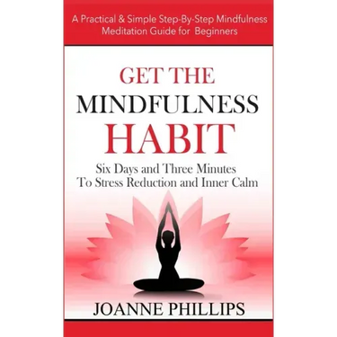 Get the Mindfulness Habit: Six Days and Three Minutes To Stress Reduction and Inner Calm - A Practical & Simple Step-By-Step Mindfulness Meditati